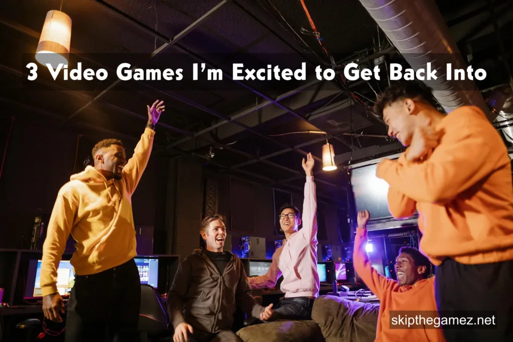 3 Video Games I’m Excited to Get Back Into